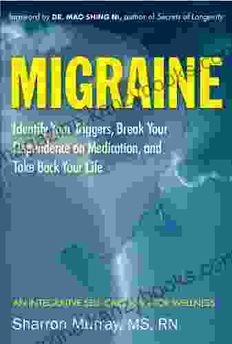 Migraine: Identify Your Triggers Break Your Dependence on Medication Take Back Your Life: A Self Care Plan