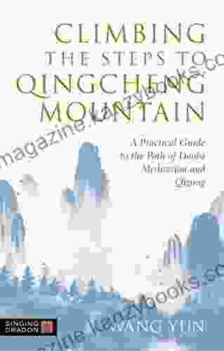 Climbing the Steps to Qingcheng Mountain: A Practical Guide to the Path of Daoist Meditation and Qigong