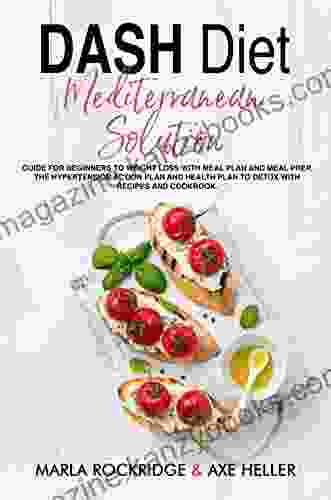 DASH Diet Mediterranean Solution: Guide for Beginners to Weight Loss with Meal Plan and Meal Prep The Hypertension Action Plan and Health Plan to Detox with Recipes and Cookbook