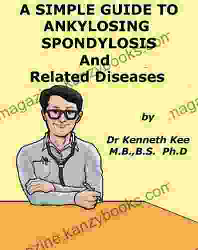 A Simple Guide to Ankylosing Spondylosis and Related Conditions (A Simple Guide to Medical Conditions)