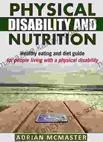 Physical Disability and Nutrition: Healthy eating and diet guide for people living with a physical disability (Nutrition and Exercise for people living with a physical disability 3)