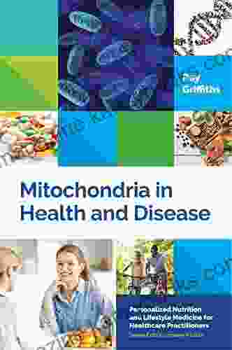 Mitochondria In Health And Disease: Personalized Nutrition For Healthcare Practitioners (Personalized Nutrition And Lifestyle Medicine For Healthcare Practitioners)