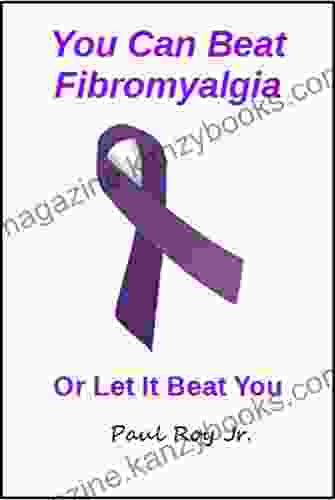 You Can Beat Fibromyalgia: Or Let It Beat You