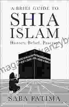 A Brief Guide To Shia Islam: History Belief Practice