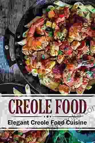 Creole Food: Elegant Creole Food Cuisine: Easy Recipes