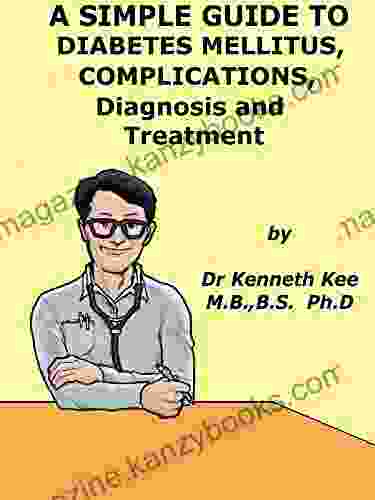 A Simple Guide To Diabetes Mellitus Complications Diagnosis And Treatment (A Simple Guide to Medical Conditions)