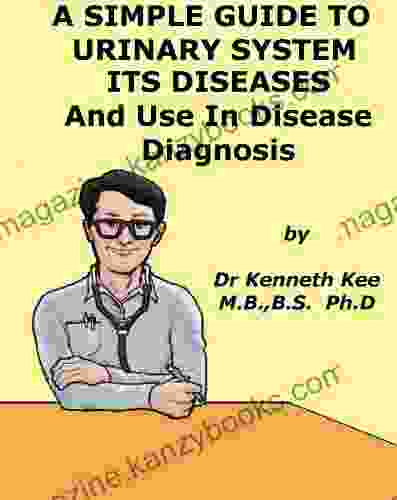 A Simple Guide to Urinary System Related Diseases and Use in Disease Diagnosis (A Simple Guide to Medical Conditions)