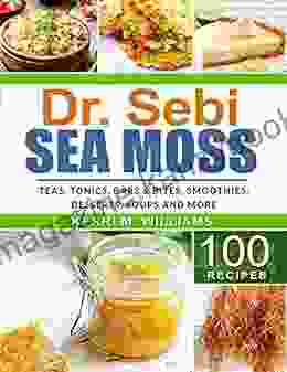 Dr Sebi Sea Moss: From Bars And Bites Teas And Tonics To Soups And Salads 100 Easy Ways To Incorporate The Most Powerful Seafood Into Your Daily Meals (Dr Sebi Cookbook 3)