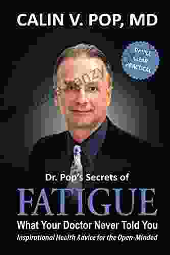 Dr Pop S Secrets Of Fatigue: What Your Doctor Never Told You (Inspirational Health Advice For The Open Minded)