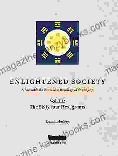 ENLIGHTENED SOCIETY A Shambhala Buddhist Reading of the Yijing: Volume III The Sixty four Hexagrams