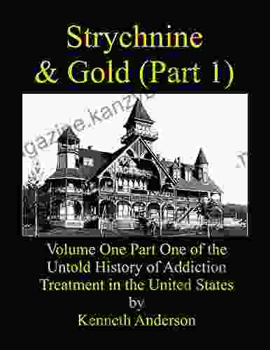 Strychnine Gold (Part 1): Volume One Part One Of The Untold History Of Addiction Treatment In The United States