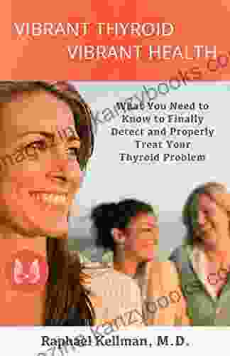 Vibrant Thyroid Vibrant Health: What You Need To Know To Finally Detect And Properly Treat Your Thyroid Problem