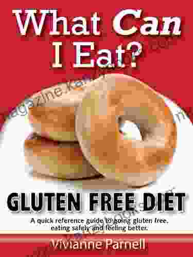 What Can I Eat? Gluten Free Diet A Quick Reference Guide To Going Gluten Free Eating Safely And Feeling Better