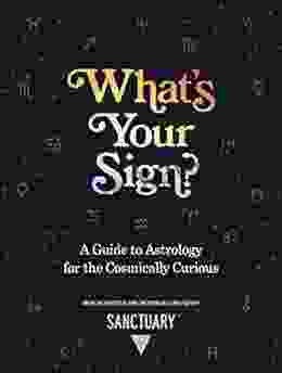 What S Your Sign?: A Guide To Astrology For The Cosmically Curious