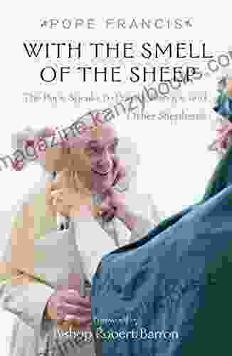 With the Smell of the Sheep: Pope Francis Speaks to Priests Bishops and Other Shephards