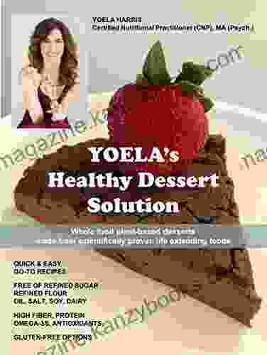 Yoela S Healthy Dessert Solution: Whole Food Plant Based Desserts Made From Scientifically Proven Life Extending Foods