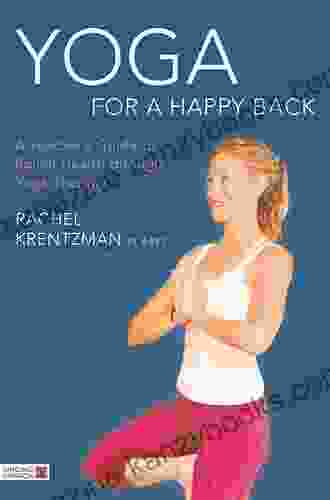 Yoga For A Happy Back: A Teacher S Guide To Spinal Health Through Yoga Therapy