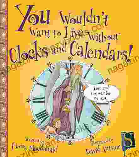 You Wouldn T Want To Live Without Clocks And Calendars (You Wouldn T Want To Be)