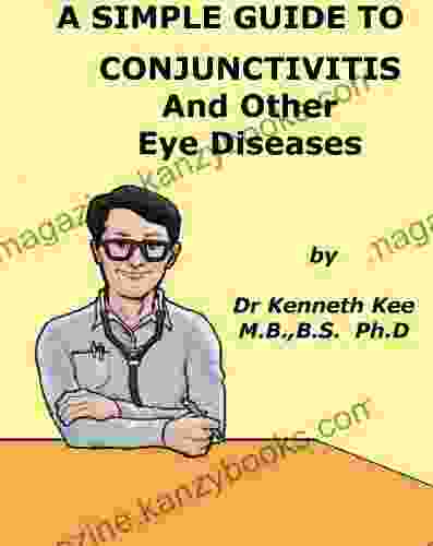 A Simple Guide To Conjunctivitis And Other Eye Diseases (A Simple Guide To Medical Conditions)