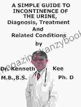 A Simple Guide To Incontinence of The Urine Diagnosis Treatment And Related Conditions